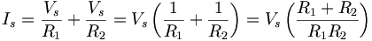 I_s=\frac{V_s}{R_1}+\frac{V_s}{R_2}=V_s\left(\frac{1}{R_1}+\frac{1}{R_2}\right)=V_s\left(\frac{R_1+R_2}{R_1R_2}\right) 
