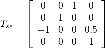 
T_{se} = \left[\begin{array}{cccc} 
0 & 0 & 1 & 0 \\ 
0 & 1 & 0 & 0 \\
-1 & 0 & 0 & 0.5 \\
 0 & 0 & 0 & 1 \end{array}\right]
