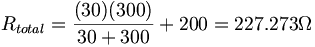 R_{total}=\frac{(30)(300)}{30+300}+200=227.273\Omega