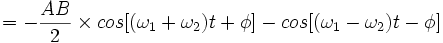 = -\frac{AB}{2} \times {cos[(\omega_1 + \omega_2 )t+\phi ]-cos[(\omega_1 - \omega_2 )t-\phi ]}