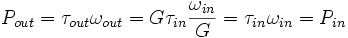 '''P_{out} = \tau_{out} \omega_{out} = G \tau_{in} \frac{\omega_{in}}{G} =\tau_{in} \omega_{in} = P_{in}'''