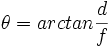  \theta=arctan \frac{d}{f}