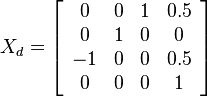 X_d = \left[\begin{array}{cccc} 0 & 0 & 1 & 0.5 \\ 0 & 1 & 0 & 0 \\ -1 & 0 & 0 & 0.5 \\ 0 & 0 & 0 & 1\end{array}\right]